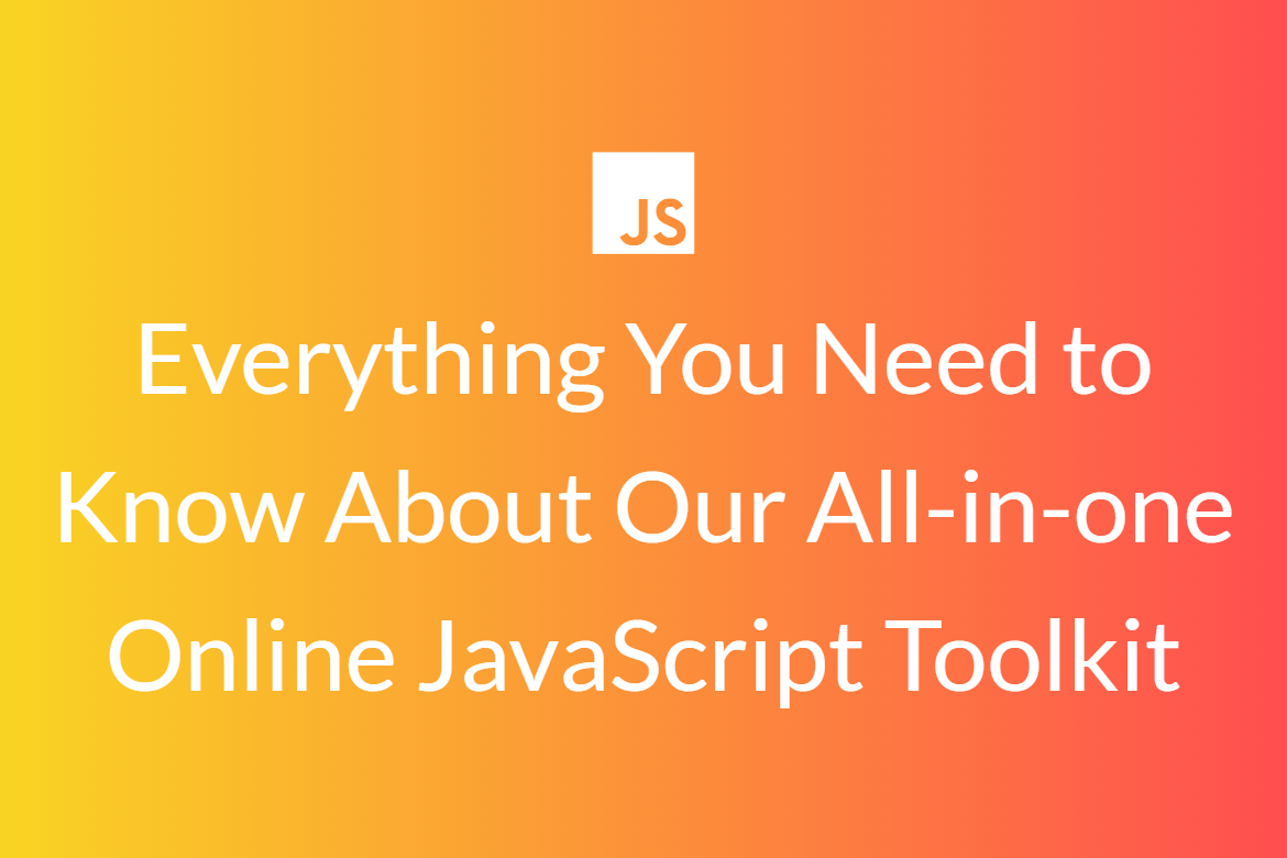 Everything You Need to Know About Our All-in-one Online JavaScript Toolkit
